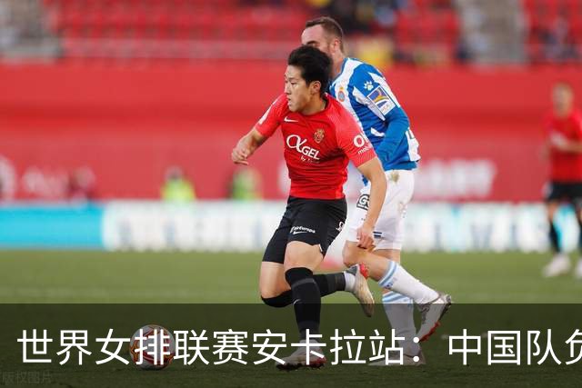 世界女排联赛安卡拉站：中国队负于巴西队